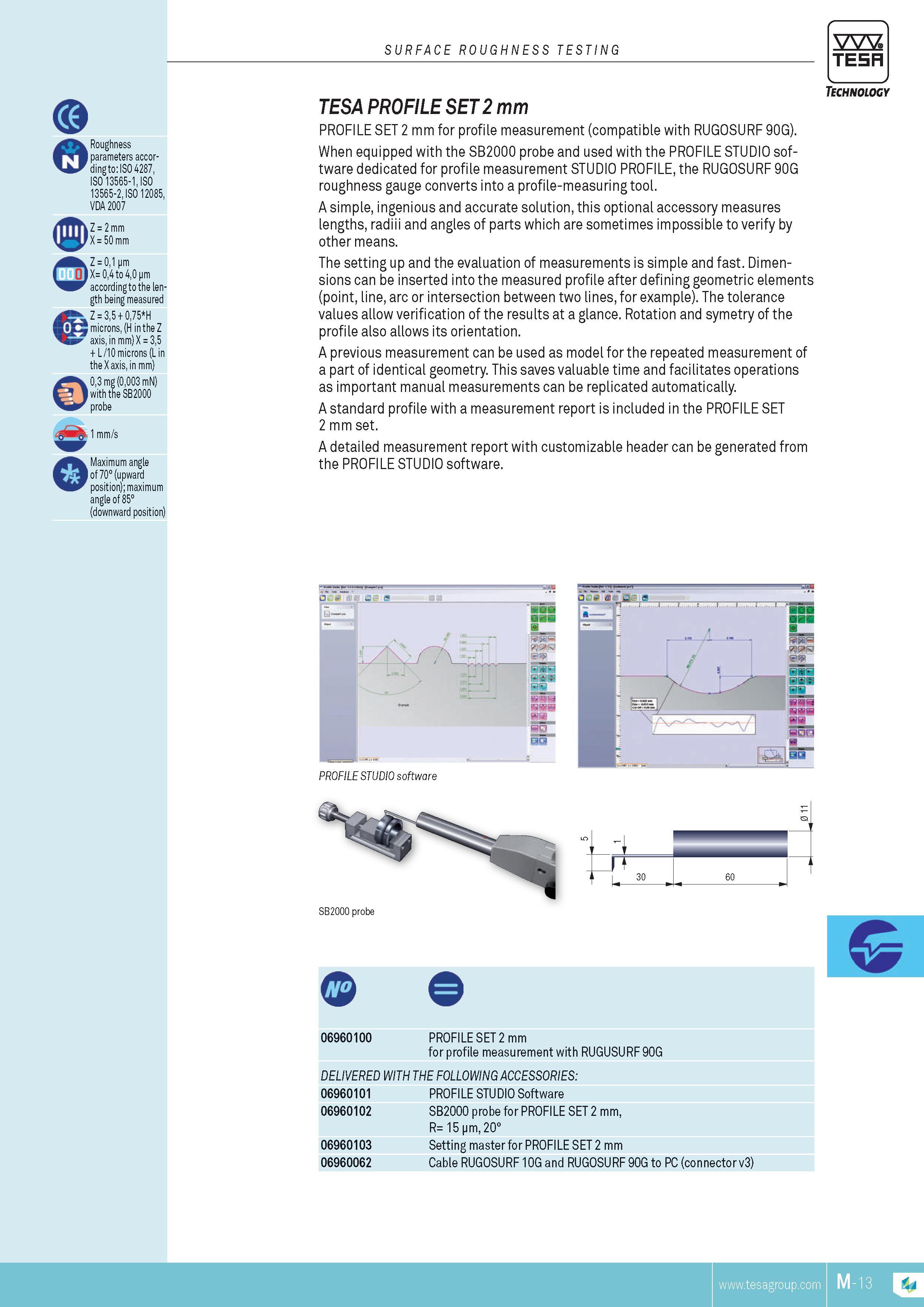 248 SURFACE ROUGHNESS TESTING TESA Roughness parameters according to ISO 4287 ISO 13565-1 ISO 13565-2 ISO 12085 VDA 2007 Z 2 mm X 50 mm Z 01 pm X 04 to 40 Каталог TESA 2014 Контрольно-измерительный инструмент и оборудование Стр. M-13 ENG