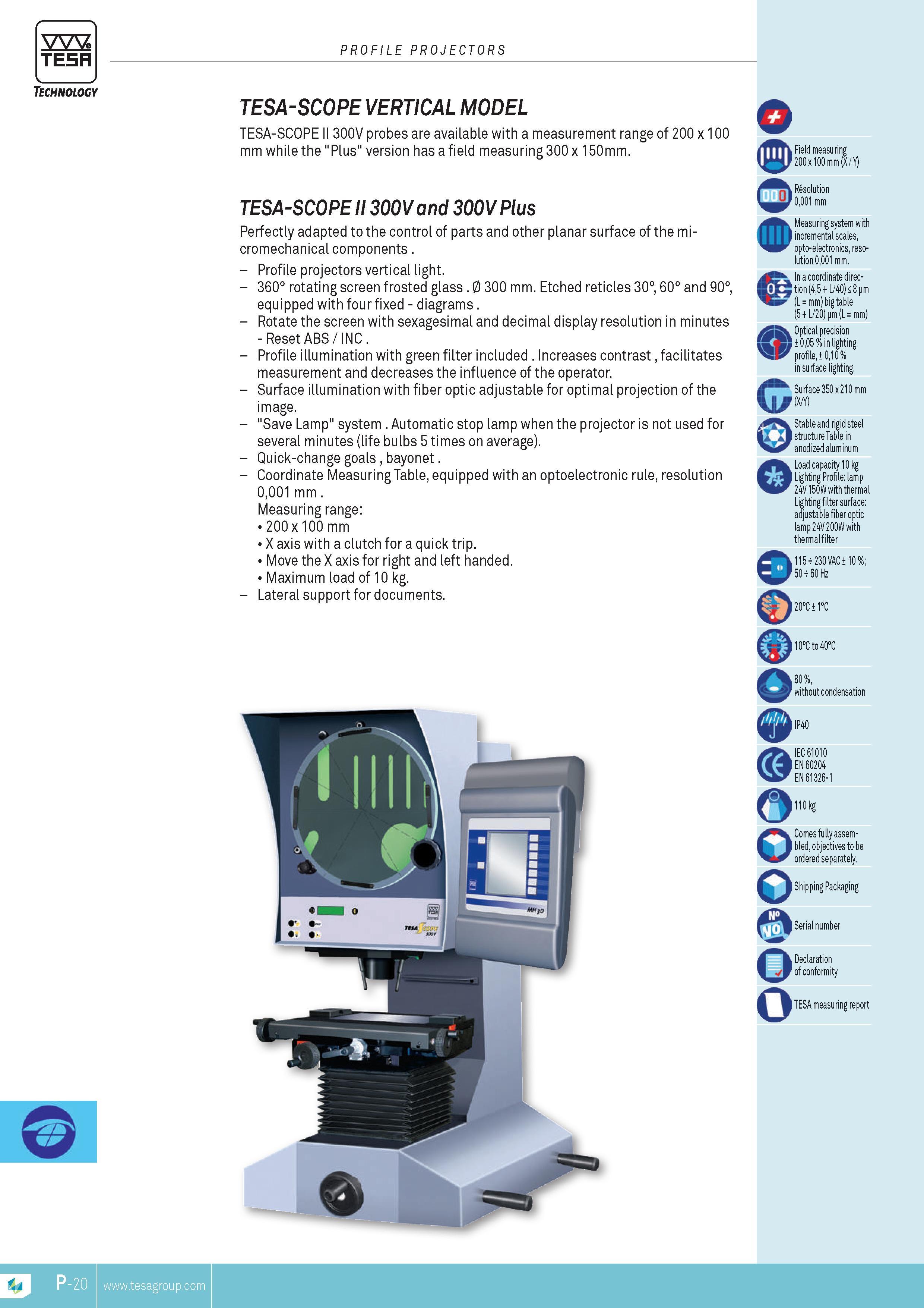 383 TESA PROFILE PROJECTORS Technology tesa-scope vertical model TESA-SCOPE II 300V probes are available with a MEASUREMENT range of 200 x 100 mm while th Каталог TESA 2014 Контрольно-измерительный инструмент и оборудование Стр. P-20 ENG