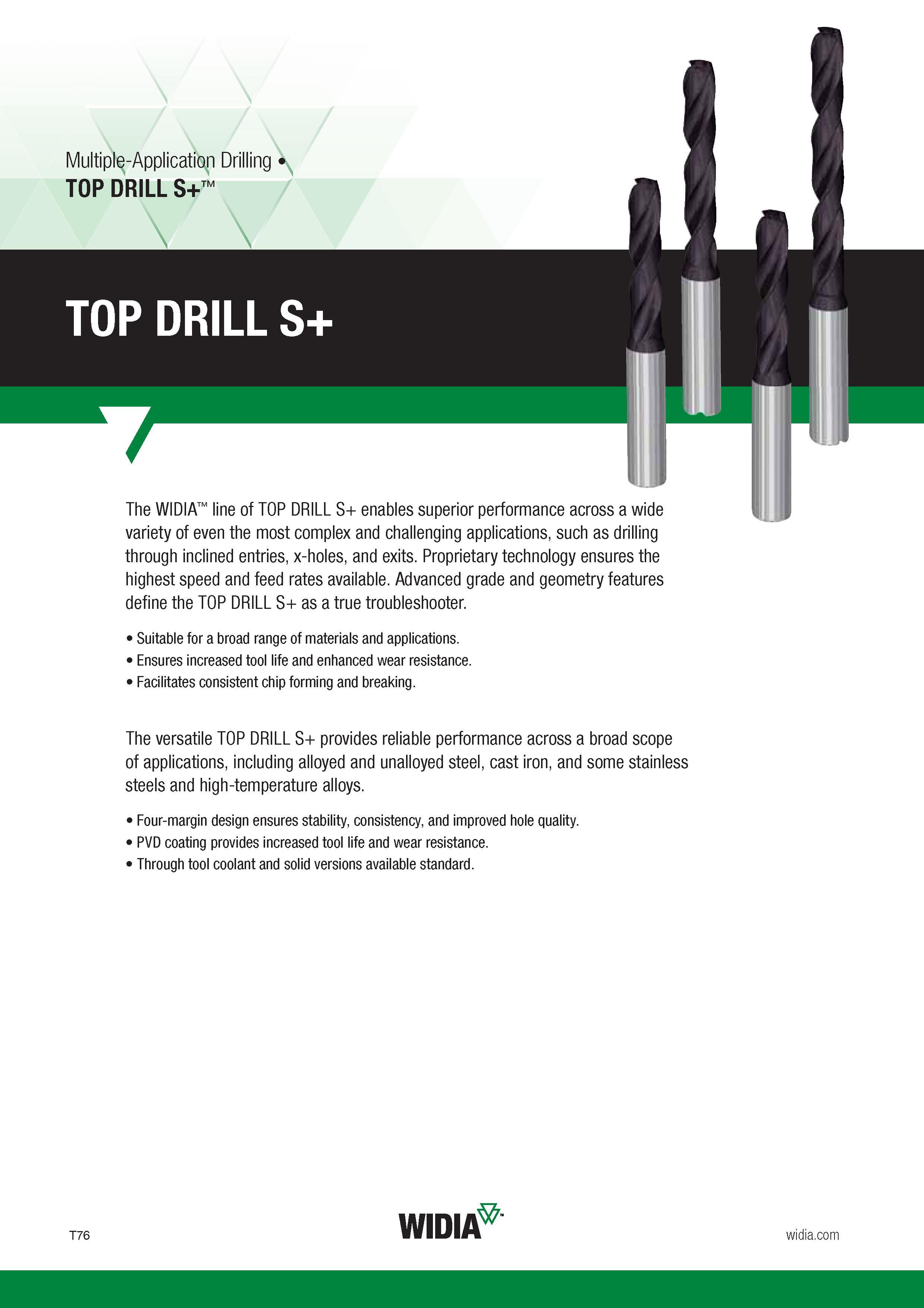 1444 Multiple-Application Drilling TOP DRILL S+ I TOP DRILL S+ 7 The Widia line of TOP DRILL S+ enables superior performance across a wide variety of ev Каталог WIDIA 2017 Металлорежущий инструмент Стационарный и вращающийся для металлообрабатывающих станков и оборудования Стр. T76 ENG